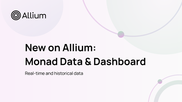 New on Allium: Monad historical and real-time data; ecosystem dashboard